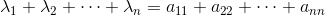 \lambda_1+\lambda_2+\cdots+\lambda_n=a_{11}+a_{22}+\cdots+a_{nn}