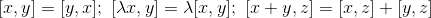 [x,y]=[y,x];~[\lambda x,y]=\lambda[x,y];~[x+y,z]=[x,z]+[y,z]