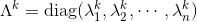 \Lambda^k=\text{diag}(\lambda_1^k,\lambda_2^k,\cdots,\lambda_n^k)