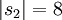 |s_2| = 8