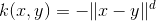 k(x,y) = - lVert x-y rVert ^d