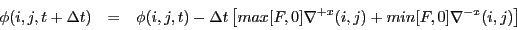 \begin{eqnarray*}\phi(i,j,t+\Delta t) & = & \phi(i,j,t) - \Delta t \left[ max[F,0] \nabla^{+x}(i,j) + min[F,0] \nabla^{-x}(i,j) \right]\end{eqnarray*}