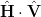 \hat{\mathbf{H}} \cdot \hat{\mathbf{V}}