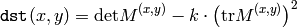 \texttt{dst} (x,y) =  \mathrm{det} M^{(x,y)} - k  \cdot \left ( \mathrm{tr} M^{(x,y)} \right )^2