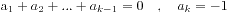 a_1 + a_2 + ... + a_{k - 1} = 0 \quad , \quad a_k = -1