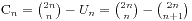 C_n = {2n/choose n} - U_n = {2n/choose n} - {2n/choose n + 1}}}