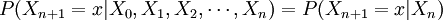 P(X_{n+1}=x|X_0,X_1,X_2,\cdots,X_n)=P(X_{n+1}=x|X_n)