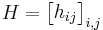 H=\begin{bmatrix}h_{ij}\end{bmatrix}_{i,j}