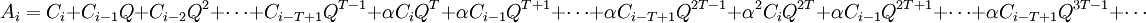 A_i= C_i+ C_{i-1}Q+C_{i-2}Q^2+\cdots+C_{i-T+1}Q^{T-1}+\alpha C_iQ^T+\alpha C_{i-1}Q^{T+1}+\cdots+\alpha C_{i-T+1}Q^{2T-1}+\alpha^{2}C_iQ^{2T}+\alpha C_{i-1}Q^{2T+1}+\cdots + \alpha C_{i-T+1}Q^{3T-1}+\cdots