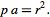  pa=r^2. 