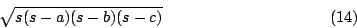 \begin{displaymath}\sqrt{s(s-a)(s-b)(s-c)} \eqno{(14)}\end{displaymath}