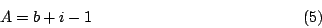 \begin{displaymath}A=b+i-1\eqno{(5)}\end{displaymath}