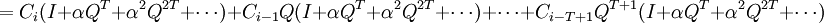 =C_i(I+\alpha Q^T+\alpha^2Q^{2T}+\cdots) + C_{i-1}Q(I+\alpha Q^T+\alpha^2Q^{2T}+\cdots)+\cdots + C_{i-T+1}Q^{T+1}(I+\alpha Q^T+\alpha^2Q^{2T}+\cdots)