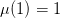 \mu(1)=1