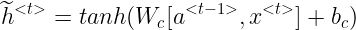 \large \widetilde{h}^{<t>}=tanh(W_c[a^{<t-1>},x^{<t>}]+b_c)