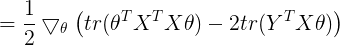 \large =\frac{1}{2}\bigtriangledown_\theta \left ( tr(\theta^TX^TX\theta) -2tr(Y^TX\theta )\right )