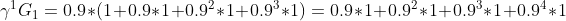 \gamma^{1}G_{1}=0.9*(1+0.9*1+0.9^{2}*1+0.9^{3}*1)=0.9*1+0.9^{2}*1+0.9^{3}*1+0.9^{4}*1