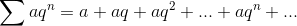 \sum aq^{n}=a+aq+aq^{2}+...+aq^{n}+...