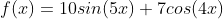 f(x)=10sin(5x)+7cos(4x)