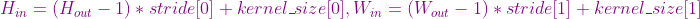 {\color{Purple} H_{in}=(H_{out}-1)*stride[0] + kernel\_size[0], W_{in}=(W_{out}-1)*stride[1] + kernel\_size[1]}