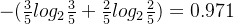 -(\frac{3}{5}log_{2}\frac{3}{5}+\frac{2}{5}log_{2}\frac{2}{5})=0.971