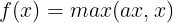 \large f(x) = max(ax, x)