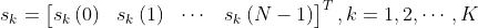 s_{k}=\begin{bmatrix} s_{k}\left ( 0 \right )& s_{k}\left ( 1 \right )& \cdots & s_{k}\left ( N-1\right ) \end{bmatrix}^{T},k=1,2,\cdots ,K