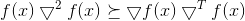 f(x)\bigtriangledown ^2f(x)\succeq \bigtriangledown f(x)\bigtriangledown ^Tf(x)