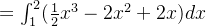 =\int_{1}^{2}(\frac{1}{2}x^{3}-2x^{2}+2x)dx