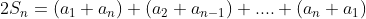 2S_{n} =\left (a _{1}+ a _{n} \right )+\left (a _{2}+ a _{n-1} \right )+....+\left (a _{n}+ a _{1} \right )