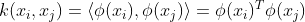 k(x_{i}, x_{j}) = \left \langle \phi (x_{i}),\phi (x_{j})\right \rangle =\phi (x_{i})^{T}\phi (x_{j})