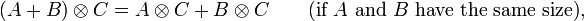 (A+B) /otimes C = A /otimes C + B /otimes C /qquad /mbox{(if } A /mbox{ and } B /mbox{ have the same size)},