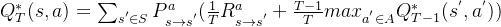 Q_{T}^{*}(s,a)= \sum_{s^{'} \in S}P_{s\rightarrow s^{'}}^a(\frac{1}{T}R_{s \rightarrow s^{'}}^{a}+\frac{T-1}{T} max_{a^{'} \in A}Q_{T-1}^{*}(s^{'},a^{'}))