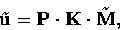 \begin{displaymath} \tilde{\bf u} = {\bf P} \cdot {\bf K} \cdot \tilde{\bf M}, \end{displaymath}