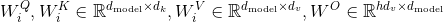 W_{i}^{Q}, W_{i}^{K}\in \mathbb{R}^{d_{\mathrm{model}}\times d_{k}},W_{i}^{V} \in \mathbb{R}^{d_{\mathrm{model}}\times d_{v}},W^{O} \in \mathbb{R}^{hd_{v} \times d_{\mathrm{model}}}