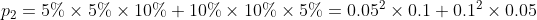 p_{2}=5%\times 5%\times 10%+10%\times 10%\times 5%=0.05^{2}\times 0.1+0.1^{2}\times 0.05