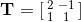 $$\mathbf T = [\begin{smallmatrix} 2 & -1 \\ 1 & 1 \end{smallmatrix}]$$