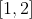 \left [ 1, 2 \right ]