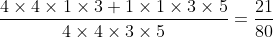 \frac{4\times 4\times1\times3+1\times1\times3\times5}{4\times 4\times3\times5}=\frac{21}{80}