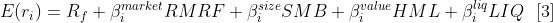 E(r_{i})=R_{f}+\beta _{i}^{market}RMRF+\beta _{i}^{size}SMB+\beta _{i}^{value}HML+\beta _{i}^{liq}LIQ\, \, \, \, [3]