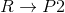 R\rightarrow P2