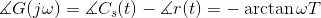 \measuredangle G(j\omega ) = \measuredangle C_{s} (t) - \measuredangle r(t) = -\arctan \omega T