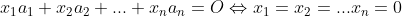 x_{1}a_{1}+x_{2}a_{2}+...+x_{n}a_{n}=O \Leftrightarrow x_{1}=x_{2}=...x_{n}=0