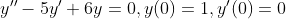 y''-5y'+6y=0,y(0)=1,y'(0)=0