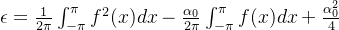 \mathsf{\epsilon}= \frac{1}{2\pi}\int_{-\pi}^{\pi}f^2 (x)dx - \frac{\alpha_0}{2\pi}\int_{-\pi}^{\pi}f(x)dx + \frac{\alpha^{2}_0}{4}