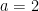 a=2