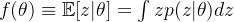 f(\theta) \equiv \mathbb{E}[z|\theta] = \int zp(z|\theta) dz