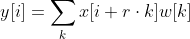 y[i]= \sum_{k} x[i+r\cdot k]w[k]