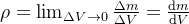 \rho =\lim_{\Delta V\rightarrow 0 }\frac{\Delta m}{\Delta V}=\frac{\mathrm{d}m }{\mathrm{d} V}