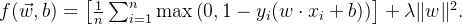 f(\vec{w},b) = \left[{\frac {1}{n}}\sum _{i=1}^{n}\max \left(0,1-y_{i}(w\cdot x_{i}+b)\right)\right]+\lambda \lVert w\rVert ^{2}.